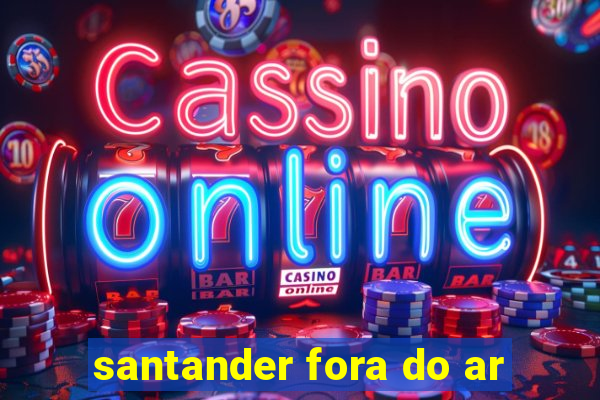 santander fora do ar